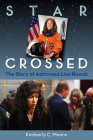 Star Crossed: The Story of Astronaut Lisa Nowak By Kimberly C. Moore Cover Image
