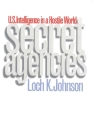 Secret Agencies: U.S. Intelligence in a Hostile World By Loch K. Johnson Cover Image