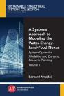 A Systems Approach to Modeling the Water-Energy-Land-Food Nexus, Volume II: System Dynamics Modeling and Dynamic Scenario Planning By Bernard Amadei Cover Image