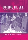 Burning the Veil: The Algerian War and the 'Emancipation' of Muslim Women, 1954-62 By Neil MacMaster Cover Image