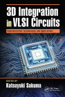 3D Integration in VLSI Circuits: Implementation Technologies and Applications (Devices) By Katsuyuki Sakuma (Editor) Cover Image