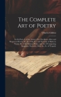 The Complete Art of Poetry: In Six Parts, I. of the Nature, Use, Excellence, Rise and Progress of Poetry, &c.; Ii. of the Use and Necessity of Rul By Charles Gildon Cover Image