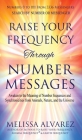 Raise Your Frequency Through Number Messages: Awaken to the Meaning of Number Sequences and Synchronicities from Animals, Nature, and the Universe Cover Image