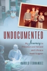 Undocumented: My Journey to Princeton and Harvard and Life as a Heart Surgeon By Harold Fernandez Cover Image
