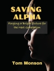 Saving Alpha: Forging a Bright Future for the Next Generation By Tom Monson Cover Image