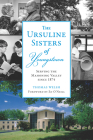 The Ursuline Sisters of Youngstown: Serving the Mahoning Valley Since 1874 Cover Image