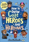 How to Draw Cute Heroes and Heroines By Dawn MacDonald, Dawn MacDonald (Illustrator) Cover Image