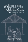 Bethlehem's Redeemer: Seeing Jesus in Ruth By Daniel J. Palmer Cover Image