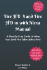 Fire HD 8 and Fire HD 10 with Alexa Manual: A Step-By-Step Guide to Using Your 2019 Fire Tablet Like a Pro! By Ara Riduz, Pharm Ibrahim Cover Image