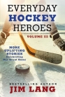 Everyday Hockey Heroes, Volume III: More Uplifting Stories Celebrating Our Great Game By Jim Lang Cover Image