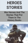 Heroes Stories: War Heroes And The Stories That Put Them In The History Books: Military Heroes Usa By Lakeesha Windholz Cover Image