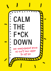 Calm the F*ck Down: An Irreverent Book of Sh*t You Need to Let Go By Georgia Mack Cover Image