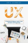 UX: A Comprehensive Beginner's Guide to Learn the UX Realms of UX Programming Cover Image