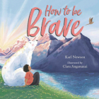 How to Be Brave By Karl Newson, Clara Anganuzzi (Illustrator) Cover Image