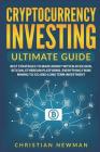 Cryptocurrency Investing Ultimate Guide: Best Strategies to Make Money with Blockchain, Bitcoin, Ethereum Platforms. Everything from Mining to Ico and Cover Image