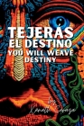 Tejerás el destino / You Will Weave Destiny By Xánath Caraza, Sandra Kingery (Translator), Aaron Willsea (Translator) Cover Image