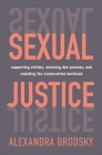 Sexual Justice: Supporting Victims, Ensuring Due Process, and Resisting the Conservative  Backlash By Alexandra Brodsky Cover Image