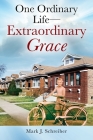 One Ordinary Life-Extraordinary Grace By Mark J. Schreiber Cover Image