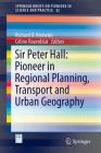 Sir Peter Hall: Pioneer in Regional Planning, Transport and Urban Geography (Springerbriefs on Pioneers in Science and Practice #52) By Richard D. Knowles (Editor), Céline Rozenblat (Editor) Cover Image