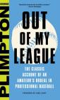Out of My League: The Classic Account of an Amateur's Ordeal in Professional Baseball By George Plimpton, Jane Leavy (Foreword by) Cover Image