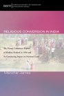 Religious Conversion in India: The Niyogi Committee Report of Madhya Pradesh in 1956 and Its Continuing Impact on National Unity (American Society of Missiology Monograph #55) By Manohar James, Robert Eric Frykenberg (Foreword by) Cover Image