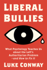 Liberal Bullies: What Psychology Teaches Us about the Left's Authoritarian Problem—and How to Fix It By Luke Conway Cover Image