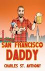 San Francisco Daddy: One Gay Man's Chronicle of His Adventures in Life and Love By Charles St Anthony, Marcella Hammer (Editor), Terry Blas (Cover Design by) Cover Image