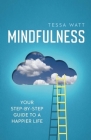 Mindfulness: Your Step-By-Step Guide to a Happier Life By Tessa Watt Cover Image