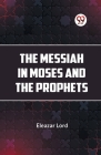 The Messiah In Moses And The Prophets By Eleazar Lord Cover Image