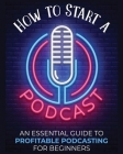 How to Start a Podcast: An Essential Guide to Profitable Podcasting for Beginners. Cover Image