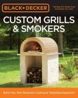 Black & Decker Custom Grills & Smokers: Build Your Own Backyard Cooking & Tailgating Equipment Cover Image