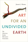 Art for an Undivided Earth: The American Indian Movement Generation (Art History Publication Initiative) Cover Image