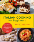 Italian Cooking for Beginners: Simple and Easy Recipes for Weeknights, Parties, Holidays, and More (New Shoe Press) Cover Image