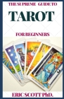 The Supreme Guide to Tarot for Beginners By Eric Scott Cover Image
