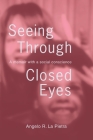 Seeing Through Closed Eyes: A Memoir with a Social Conscience By Angelo R. La Pietra Cover Image