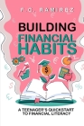 Building Financial Habits: A Teenager's Quickstart to Financial Literacy By F. C. Ramirez Cover Image