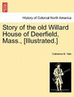 Story of the Old Willard House of Deerfield, Mass., [illustrated.] Cover Image