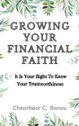 Growing Your Financial Faith: It Is Your Right to Know Your Trustworthiness By Cheorbeor C. Barwu Cover Image