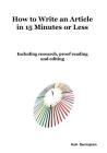 How To Write An Article In 15 Minutes Or Less: Including Research, Proof Reading And Editing Cover Image