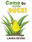 Come on Little Duck! By Laura Bevan Cover Image