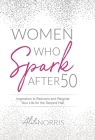 Women Who Spark After 50: Inspiration to Reinvent and Reignite Your Life for the Second Half By Aleta Norris Cover Image
