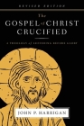 The Gospel of Christ Crucified: A Theology of Suffering before Glory By John P. Harrigan, Dick Brogden (Foreword by) Cover Image
