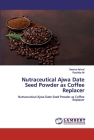 Nutraceutical Ajwa Date Seed Powder as Coffee Replacer By Seema Ashraf, Rashida Ali Cover Image