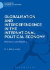 Globalisation and Interdependence in the International Political Economy: Rhetoric and Reality (Bloomsbury Academic Collections: Economics) By R. J. Barry Jones Cover Image