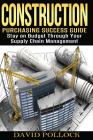 Construction: Purchasing Success Guide, Stay on Budget Through Your Supply Chain Management By David Pollock Cover Image