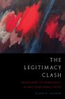 The Legitimacy Clash: Challenges to Democracy in Multinational States By Alain-G Gagnon Cover Image