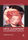 Arts Leadership in Contemporary Contexts (Routledge Advances in Art and Visual Studies) By Josephine Caust Cover Image