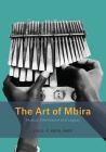 The Art of Mbira: Musical Inheritance and Legacy (Chicago Studies in Ethnomusicology) By Paul F. Berliner Cover Image