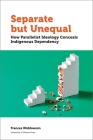 Separate But Unequal: How Parallelist Ideology Conceals Indigenous Dependency (Politics and Public Policy) By Frances Widdowson Cover Image