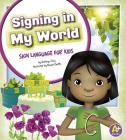 Signing in My World: Sign Language for Kids (Time to Sign) Cover Image